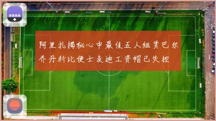 阿里扎揭秘心中最佳五人组贾巴尔乔丹科比便士麦迪工资帽已失控