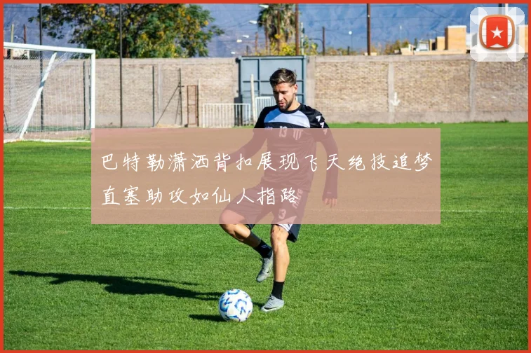 巴特勒潇洒背扣展现飞天绝技追梦直塞助攻如仙人指路