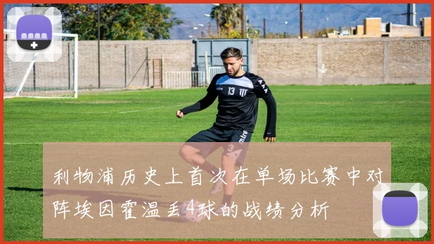 利物浦历史上首次在单场比赛中对阵埃因霍温丢4球的战绩分析