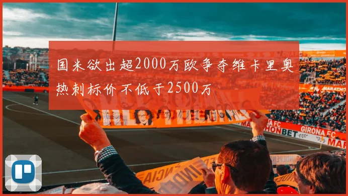 国米欲出超2000万欧争夺维卡里奥热刺标价不低于2500万